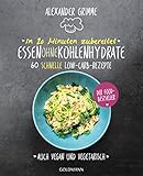 In 20 Minuten zubereitet: Essen ohne Kohlenhydrate: 60 schnelle Low-Carb-Rezepte - Auch vegan und vegetarisch - Der Food-B