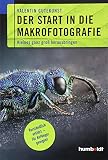 Der Start in die Makrofotografie: Kleines ganz groß herausbringen. Verständlich erklärt - für Anfänger geeig