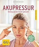 Akupressur: Heilung auf den Punkt gebracht (GU Ratgeber Gesundheit)