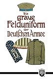 Die graue Felduniform der Deutschen Armee (Militaria, Kaiserreich, Uniformen, Abzeichen, Kaiserliche Armee, 1. Weltkrieg, History Edition)