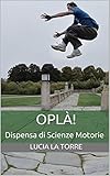 OPLÀ!: Dispensa di Scienze Motorie (Italian Edition)