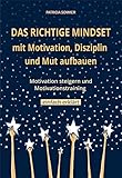 Das richtige Mindset mit Motivation, Disziplin und Mut aufbauen: Motivation steigern und Motivationstraining einfach erk
