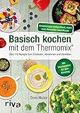 Basisch kochen mit dem Thermomix®: Über 110 Rezepte zum Entsäuern, Abnehmen und Genießen. Mehr Vitalität & Wohlbefinden mit einem ausgeglichenen Säure-Basen-Haushalt - für die ganze F