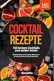 Cocktail Rezepte - 140 leckere Cocktails zum selber mixen: Köstliche Drinks mit Gin, Vodka, Whiskey und Co. für jeden Anlass zu Hause zub