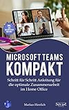 Microsoft Teams Kompakt: Schritt für Schritt Anleitung für die optimale Zusammenarbeit im Home Office. Inkl. der beliebtesten Add-O