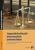 Jugendstrafrecht anschaulich unterrichten: Praxisorientierte Materialien zu Rechten, Delikten und Strafverfahren (8. bis 10. Klasse)
