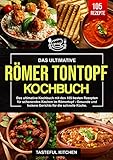 Römer Tontopf Kochbuch: Das ultimative Kochbuch mit den 105 besten Rezepten für schonendes Kochen im Römer Tontopf - Gesunde und leckere Gerichte für die schnelle Kü