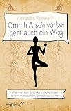 Ommh Arsch vorbei geht auch ein Weg: Wie man den Sinn des Lebens findet, indem man aufhört,