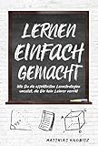 Lernen einfach gemacht: Wie Du die effektivsten Lernstrategien umsetzt, die Dir kein L