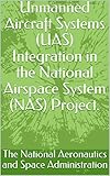 Unmanned Aircraft Systems (UAS) Integration in the National Airspace System (NAS) Project. (English Edition)