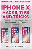 iPhone X Hacks, Tips and Tricks: Discover 101 Awesome Tips and Tricks for iPhone XS, XS Max and iPhone X (for seniors, Beginners guide made easy)