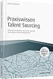 Praxiswissen Talent Sourcing: Effiziente Kombination von Active Sourcing, Recruiting und Talent Management. Inklusive Arbeitshilfen online (Haufe Fachbuch)