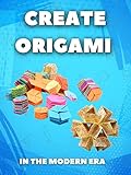 Create Origami In The Modern Era: Hundreds Of Designs Using Modular, Puzzle, Story, Practical, Symmetrical, And Sheet Forms In Modern Origami (English Edition)