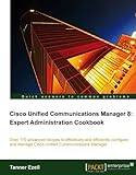 Cisco Unified Communications Manager 8: Expert Administration Cookbook (English Edition)