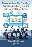 Illegal Online File Sharing, Decision-Analysis, and the Pricing of Digital Goods (English Edition)