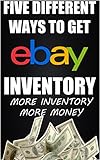 Five Simple Ways To Get Cheap High-Quailty eBay Inventory (Make More Money) Quick Read (English Edition)