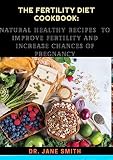 The Fertility Diet Cookbook: : Natural Healthy Recipes To Improve Fertility And Increase Chances Of Pregnancy (English Edition)