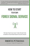 How to Start Your Own Forex Signal Service: The Next Step Every Forex Trader Should Take to Build an Automated Passive Income Stream (English Edition)