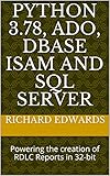 PYTHON 3.78, ADO, DBASE ISAM AND SQL SERVER : Powering the creation of RDLC Reports in 32-bit (English Edition)