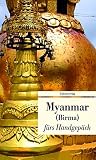 Myanmar fürs Handgepäck. Geschichten und Berichte - Ein Kulturkompass: Geschichten und Berichte – Ein Kulturkompass. Herausgegeben von Alice ... und Lucien Leitess. Bücher fürs Handgepäck
