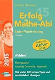 Erfolg im Mathe-Abi 2015 Baden-Württemberg Wahlteil: Übungsbuch für die Vorbereitung auf den Wahlteil des Mathematik-Abiturs in Baden-Württemberg. Mit ... angepassten Abituraufgaben 2009 - 2014