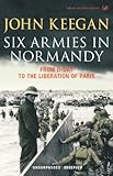 Six Armies In Normandy: From D-Day to the Liberation of Paris June 6th-August 25th,1944 (English Edition)