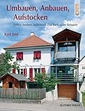 Umbauen, Anbauen, Aufstocken: Zeitlos, modern, individuell. Das Buch voller Beisp