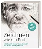 Zeichnen wie ein Profi: Mit Bleistift, Kohle, Tinte, Buntstift und Pastell zum eigenen Stil. Alle Techniken Schritt für S