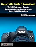 Canon 5DS / 5DS R Experience - The Still Photography Guide to Operation and Image Creation with the Canon EOS 5DS and 5DS R (English Edition)