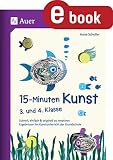 15-Minuten-Kunst 3. und 4. Klasse: Schnell, einfach & originell zu kreativen Ergeb nissen im Kunstunterricht der G