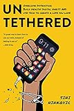 Untethered: Overcome Distraction, Build Healthy Digital Habits, and Use Tech to Create a Life You Love (English Edition)