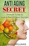 Anti Aging Secret: Ultimate Guide to Look & Feel 10 Years Younger [anti aging, anti aging diet, anti aging foods] (anti aging creme, anti aging tips, anti aging guide) (English Edition)