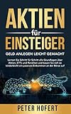 Aktien für Einsteiger - Geld anlegen leicht gemacht: Lernen Sie Schritt für Schritt alle Grundlagen über Aktien, ETFs & Renditen & bauen Sie sich kinderleicht ein passives Einkommen an der Bö