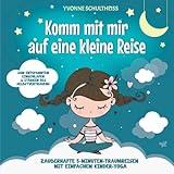 Komm mit mir auf eine kleine Reise: Zauberhafte 5-Minuten-Traumreisen mit einfachem Kinder-Yoga - Zum entspannten Einschlafen und stärken des Selb