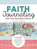 Faith Journaling for the Inspired Artist: Inspiring Bible Art Journaling Projects and Ideas to Affirm Your Faith Through Creative Expression and ... creative exp
