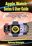 Apple Watch Series 6 User Guidep: For Dummies, Beginners, & Seniors to Become Experts in Apple Watch Series 6 of watchOS 7 With or Without Using iPhone (English Edition)