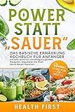 POWER STATT 'SAUER': Das Basische Ernährung Kochbuch für Anfänger: mit sehr leckeren und alltagstauglichen Rezepten. Regulieren Sie ihren Säure-Basen-Haushalt. BONUS: 14-Tage-Plan zum Entg