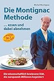 Die Montignac-Methode: ..essen und dabei abnehmen. Die wissenschaftlich bewiesene Methode, die europaweit Millionen Diätverdrossene beg