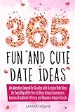 365 Fun and Cute Date Ideas: An Adventure Journal for Couples with Surprise Date Ideas for Every Day of the Year to Share Unique Experiences, Increase Emotional Intimacy and Become a Happier Coup