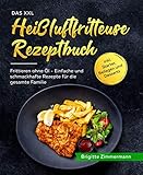 Das XXL Heißluftfritteuse Rezeptbuch: Frittieren ohne Öl - Einfache und schmackhafte Rezepte für die gesamte Familie inkl. Starter, Beilagen und D