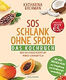 SOS Schlank ohne Sport - Das Kochbuch: Über 160 leckere Rezepte mit Power-Lebensmitteln - Mit Vier-Wochen-Plan zur Entgiftung und Ernährungsumstellung