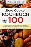 Slow Cooker Kochbuch: 100 Crockpot Rezepte für das beliebte Küchengerät. Gesunde, leckere und tolle Slow Cooker Rezepte für die ganze Familie. Das Crockpot Kochbuch. (Schongarer Rezepte 1)