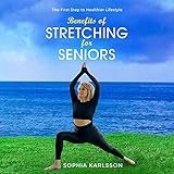 Benefits of Stretching for Seniors: The First Step to Healthier Lifesty