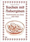 Kochen mit Auberginen: Kochrezepte aus (fast) aller Welt (Exotische Küche)
