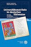 Universitätsmatrikeln im deutschen Südwesten: Bestände, Erschließung und digitale Präsentation. Beiträge zur Tagung im Universitätsarchiv Heidelberg am ... Schriften zur Universitätsgeschichte 9)