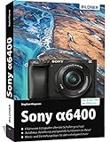 Sony A6400: Das umfangreiche Praxisbuch zu Ihrer Kamera!: Für bessere Fotos von Anfang an!