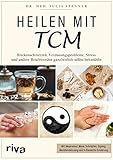 Heilen mit TCM: Rückenschmerzen, Verdauungsprobleme, Stress und andere Beschwerden ganzheitlich selbst behandeln. Mit Akupressur, Moxa, Schröpfen, Qigong, Meridiandehnung und 5-Elemente-Ernährung