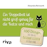 Ein Doppelbett ist nicht groß genug für die Katze und mich: 100 Dinge, die ich als Katzenbesitzerin gelernt hab