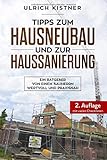 Tipps zum Hausneubau und zur Haussanierung: Ein Ratgeber von einem Bauherrn, wertvoll und praxisnah - 2. Auflage mit vielen Checklisten - Ideal als Begleiter auf der B