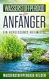 Wasserstoffperoxid für Anfänger: Ein vergessenes Heilmittel. Was ist Wasserstoffperoxid? Was passiert, wenn man Wasserstoffperoxid trinkt? Anwendung, Wirkung, Studien und Erfahrungsb